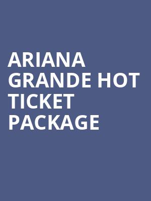 Ariana Grande Hot Ticket Package at O2 Arena